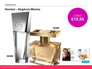Giordani – Elegância Máxima
Págs.68-69
FRAGRÂNCIAS
CADA:
€19,95
CATÁLOGO 10 APRESENTAÇÃO DE LANÇAMENTO
24588
30399
 