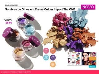 Sombras de Olhos em Creme Colour Impact The ONE
MAQUILHAGEM
Págs. 86-87
CATÁLOGO 10 APRESENTAÇÃO DE LANÇAMENTO
NOVO
CADA:
€8,95
 