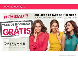 Copyright ©2015 by Oriflame Cosmetics SA
TAXA DE INSCRIÇÃO
 