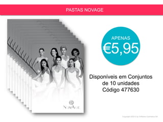 Copyright ©2015 by Oriflame Cosmetics SA
PASTAS NOVAGE
Disponíveis em Conjuntos
de 10 unidades
Código 477630
APENAS
€5,95
 
