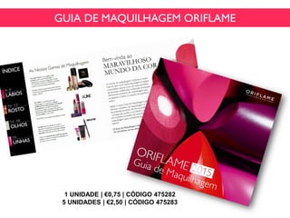 1 UNIDADE | €0,75 | CÓDIGO 475282
5 UNIDADES | €2,50 | CÓDIGO 475283
GUIA DE MAQUILHAGEM ORIFLAME
 