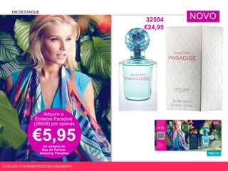 Págs.2-3
EM DESTAQUE
Adquira a
Écharpe Paradise
(28939) por apenas
€5,95na compra da
Eau de Parfum
Amazing Paradise
CATÁLOGO 10 APRESENTAÇÃO DE LANÇAMENTO
NOVO32504
€24,95
 