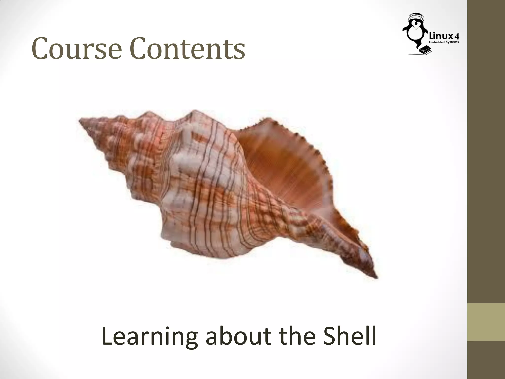 Course Contents
Learning about the Shell
 