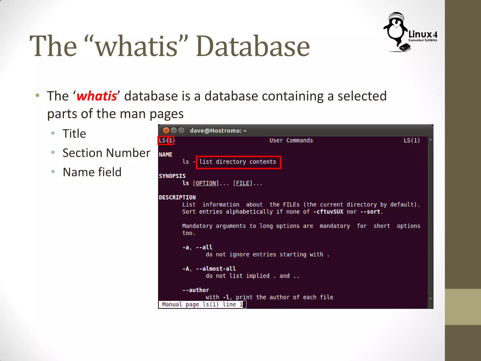 The “whatis” Database
• The ‘whatis’ database is a database containing a selected
parts of the man pages
• Title
• Section Number
• Name field
 