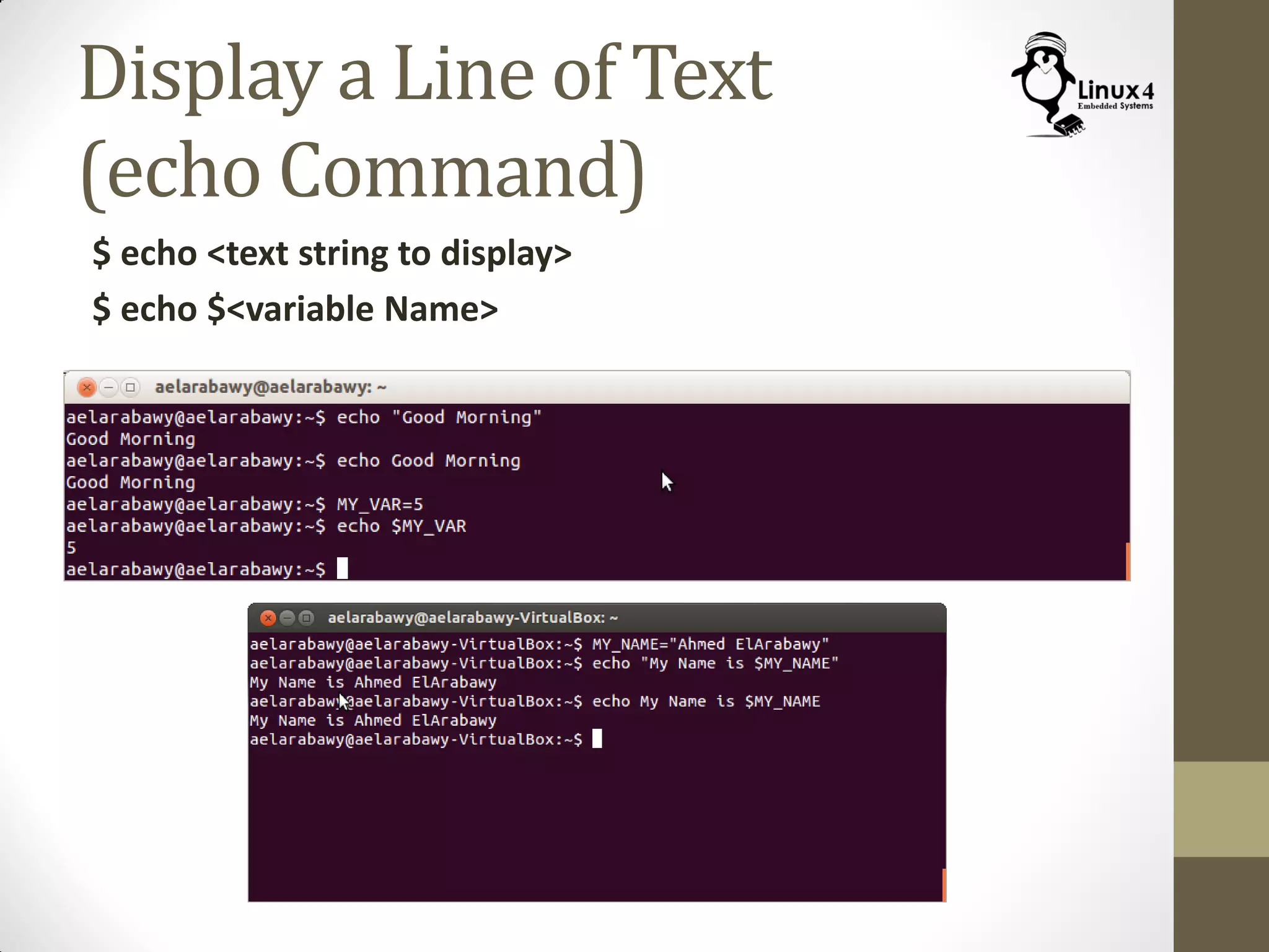 Display a Line of Text
(echo Command)
$ echo <text string to display>
$ echo $<variable Name>
 