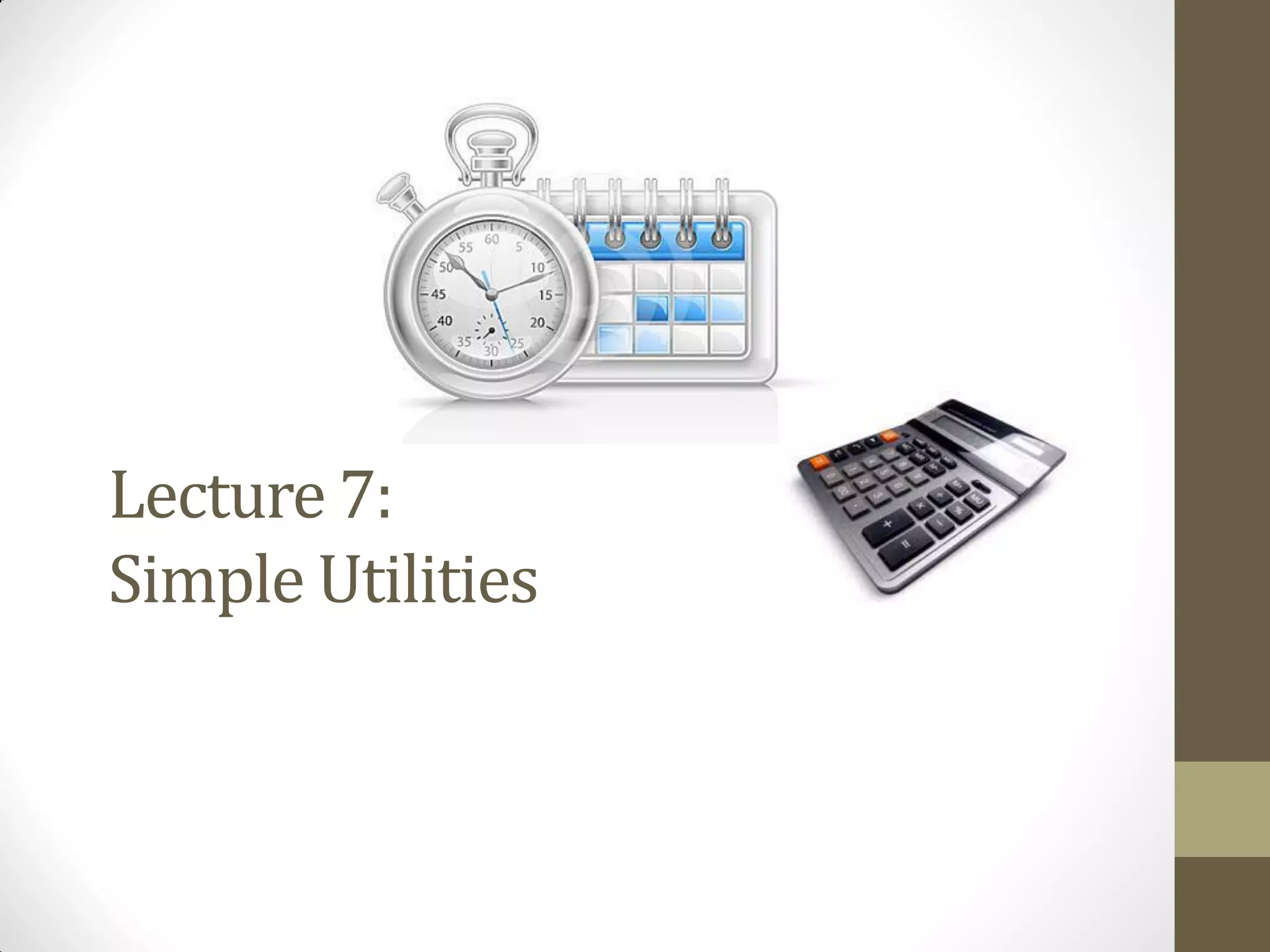 Lecture 7:
Simple Utilities
 