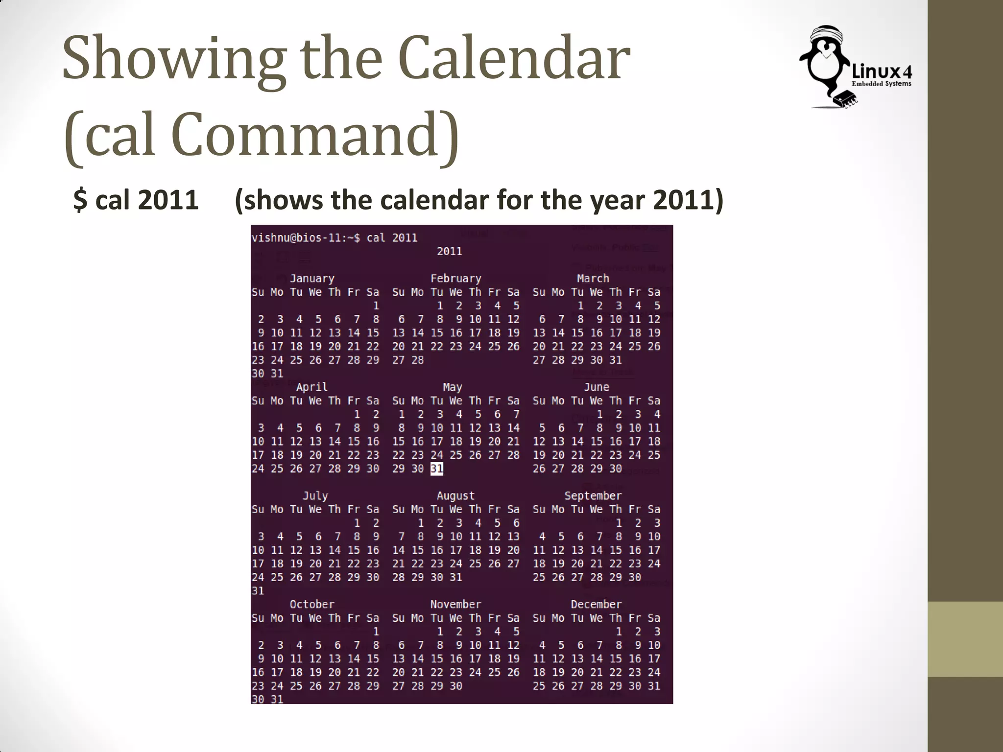 Showing the Calendar
(cal Command)
$ cal 2011 (shows the calendar for the year 2011)
 