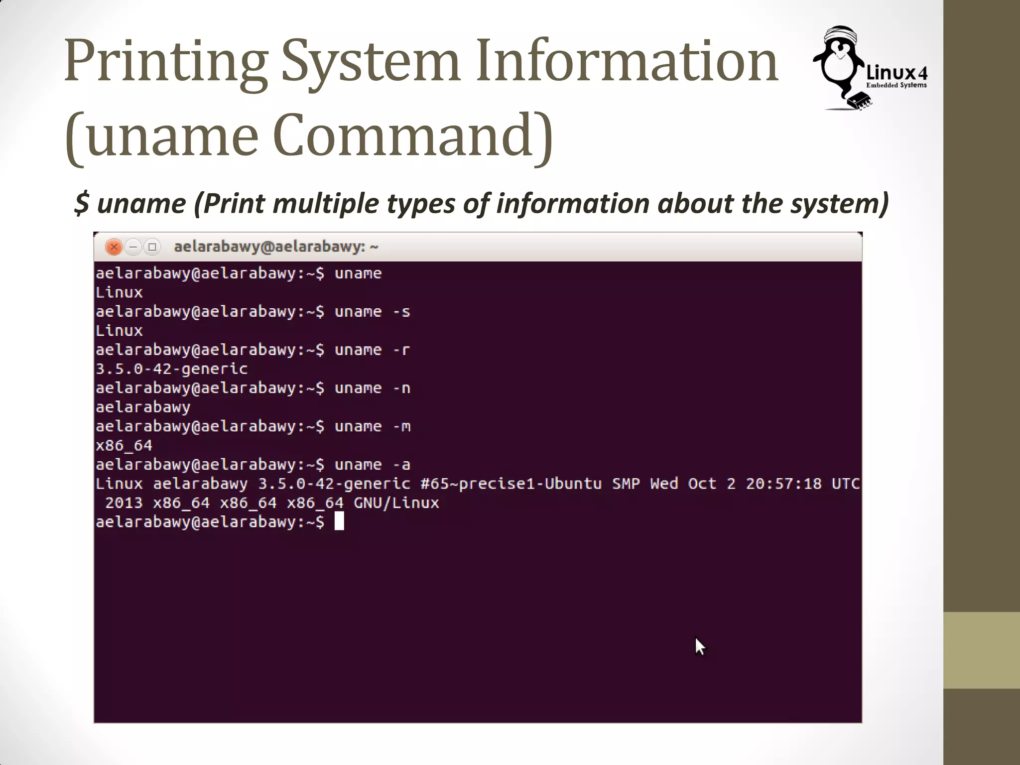 Printing System Information
(uname Command)
$ uname (Print multiple types of information about the system)
 
