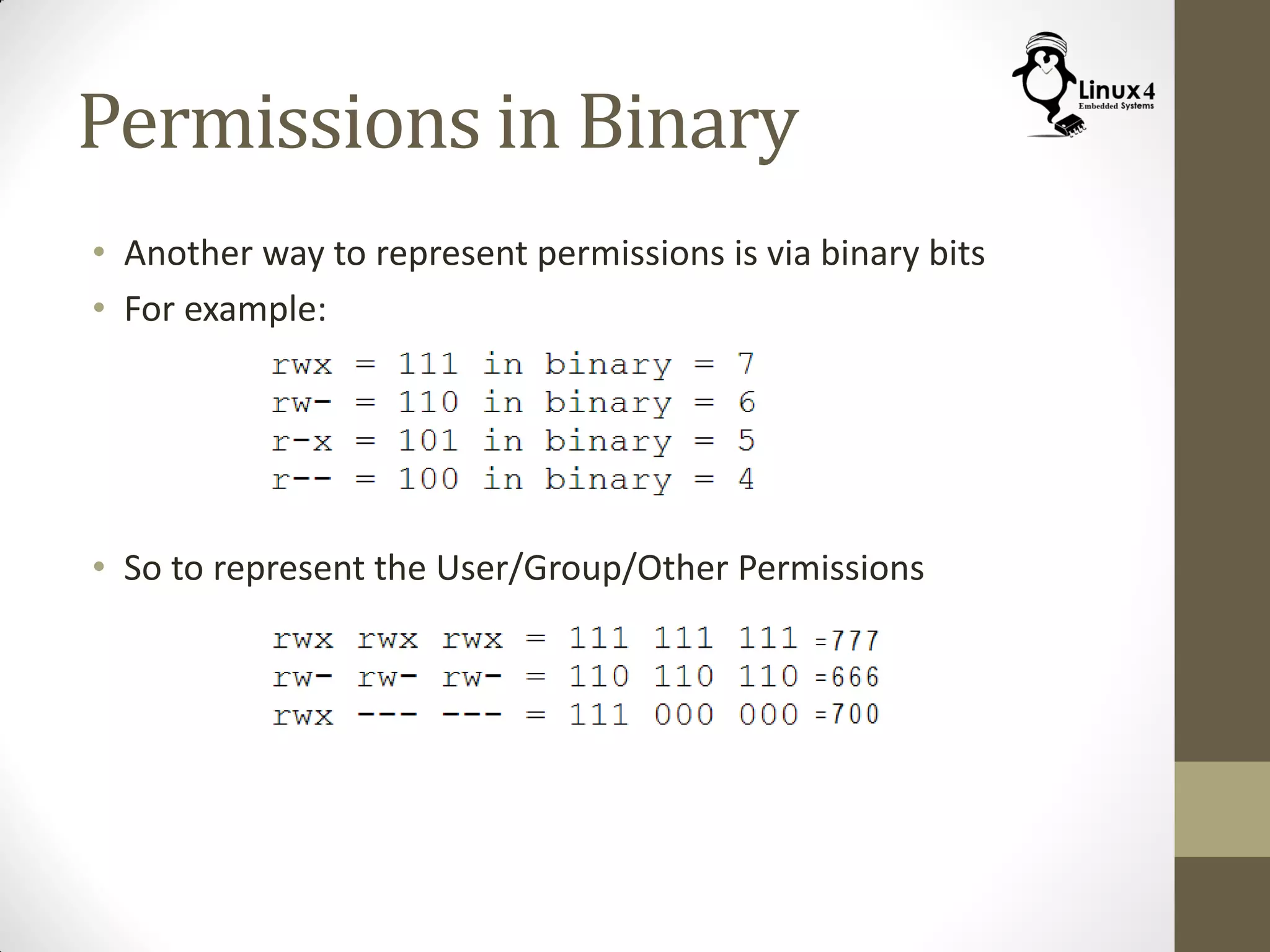 Permissions in Binary
• Another way to represent permissions is via binary bits
• For example:
• So to represent the User/Group/Other Permissions
 