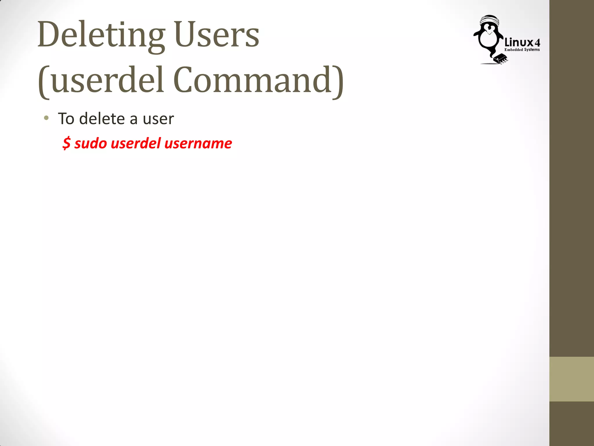 Deleting Users
(userdel Command)
• To delete a user
$ sudo userdel username
 