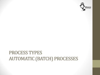 PROCESS TYPES
AUTOMATIC (BATCH) PROCESSES
 
