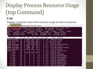 Display Process Resource Usage
(top Command)
$ top
Displays a dynamic view of the resource usage of system processes
Current Time
 