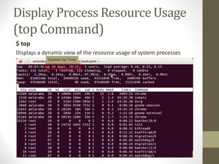 Display Process Resource Usage
(top Command)
$ top
Displays a dynamic view of the resource usage of system processes
System Up Time
 