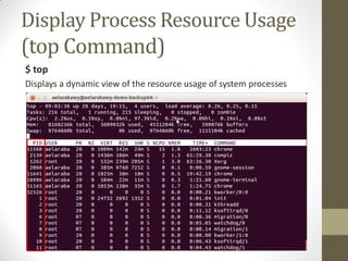 Display Process Resource Usage
(top Command)
$ top
Displays a dynamic view of the resource usage of system processes
 