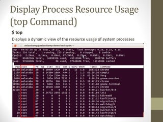 Display Process Resource Usage
(top Command)
$ top
Displays a dynamic view of the resource usage of system processes
 