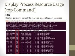 Display Process Resource Usage
(top Command)
$ top
Displays a dynamic view of the resource usage of system processes
 