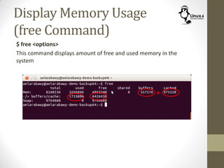 Display Memory Usage
(free Command)
$ free <options>
This command displays amount of free and used memory in the
system
+
 