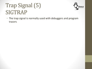 Trap Signal (5)
SIGTRAP
• The trap signal is normally used with debuggers and program
tracers
 