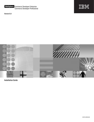 WebSphere Commerce Developer Enterprise
              ®



           Commerce Developer Professional

Version 6.0




Installation Guide




                                             GC10-4255-06
 