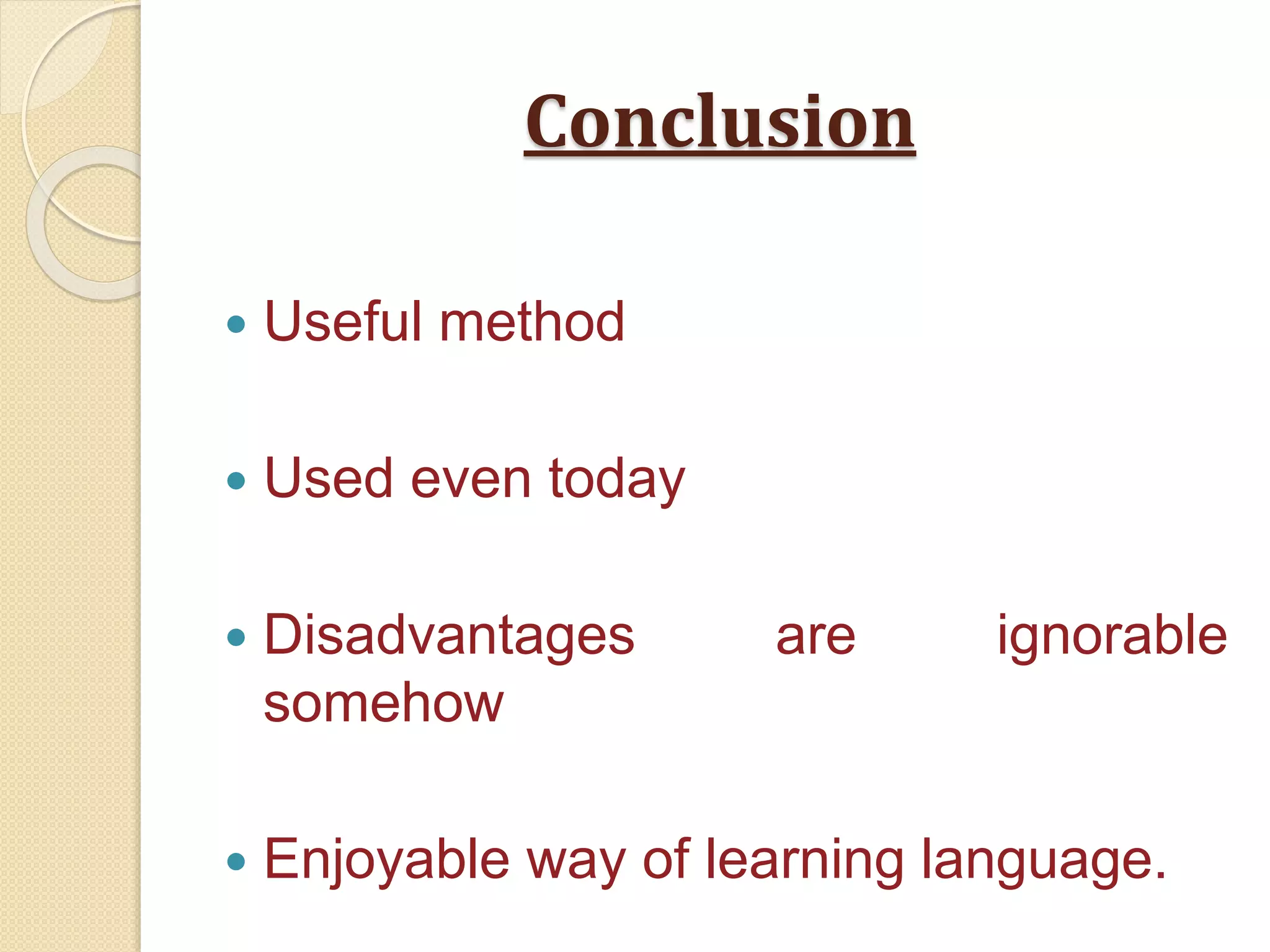 Conclusion
Useful method
Used even today
Disadvantages are ignorable
somehow
Enjoyable way of learning language.