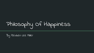 Philosophy Of Happiness
By Reuben Lee Miller
 
