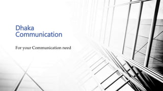 For your Communication need
Dhaka
Communication
 
