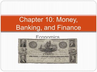 Economics
Chapter 10: Money,
Banking, and Finance
 