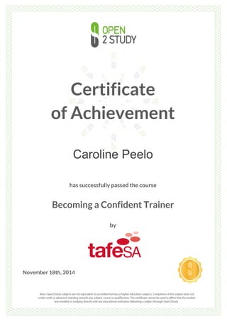 Certificate
of Achievement
Caroline Peelo
has successfully passed the course
Becoming a Confident Trainer
by
November 18th, 2014
 