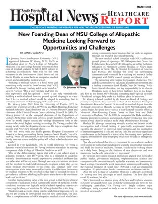 THE REGION’S MONTHLY NEWSPAPER FOR HEALTHCARE PROFESSIONALS & PHYSICIANS
MARCH 2016
BY DANIEL CASCIATO
In January, Nova Southeastern University (NSU)
appointed Johannes W. Vieweg, M.D., FACS, as
founding dean of NSU's College of Allopathic
Medicine. The new college hopes to welcome its first
class of medical students by fall of 2018, subject to
achieving accreditation. NSU will be the only
university in the Southeastern United States and the
first in Florida to house both an osteopathic medical
school and an allopathic medical school.
“Building a medical school is a bold move and
something really special so I was honored that [NSU]
President Dr. George Hanbury asked me to launch it,”
says Dr. Vieweg. “He’s a true visionary and with my
past experience and background, I know I can help tremendously.
Building a medical school from the ground up and shaping it in a way
that I feel a medical school should be shaped is something that is
extremely attractive and challenging at the same time.”
Dr. Vieweg joins NSU from the University of Florida (UF) in
Gainesville, where he served as the Wayne and Marti Huizenga Endowed
Research Scholar's Chair, director of the UF Prostate Disease Center and
chairman of the Florida Prostate Cancer Advisory Council. In 2006, Dr.
Vieweg joined UF as the inaugural chairman of the Department of
Urology. At the time, there were only two faculty members. In 2014, U.S.
News & World Report ranked the urology department 18th in the
nation—the state’s highest ranking in urology. Dr. Vieweg credited the
strong faculty with the department’s success. He hopes to replicate that
success with NSU’s new medical school.
“We will work with our health partner, Hospital Corporation of
America, to bring outstanding faculty down to South Florida,” says Dr.
Vieweg. “With this association, we have the ability to attract outstanding
faculty into our system and this quality will reflect in both education and
research.”
Located in Fort Lauderdale, NSU is world renowned for being a
dynamic research institution. Dr. Vieweg envisions research to be a strong
component of the College of Allopathic Medicine as well.
“One of the differentiating factors that will set our school apart is
academic research,” says Dr. Vieweg, who is a specialist in academic
research. “Involvement in research exposes you to medical problems that
you otherwise will never learn. Through our new curriculum, students
will be involved in independent research programs where they get to
make medical observations in the clinic and conduct their own
investigations while being mentored by faculty. It will be quite fascinating
for medical students to be involved in that type of research because it
gives them a different thinking and helps to train them to be our future
leaders of medicine.”
Another distinguishing factor of the new school is that the pre-clinical
component of education, which examines the theory of medicine, will be
condensed into one year. Typically, medical schools spend up to two years
conveying the theory of medicine. Dr. Vieweg thinks this is too long.
“Students want access to clinical practice and clinical exposure early on
and we are seeking to develop that into our new curriculum,” he says.
“This is complimentary to NSU’s osteopathic medical school which has a
strong community-based mission that we seek to augment
through our research and clinical training.
The new medical school coincides with NSU's additional
growth plans of opening a 215,000-square-foot Center for
Collaborative Research (CCR) this spring as well as the future
relocation of Plantation General Hospital to NSU's main
campus in Davie, Fla., by Hospital Corporation of America
East Florida. The hospital will serve the surrounding
community and eventually be a teaching and research facility
integrated with NSU's research centers and clinical trials.
“By partnering with Hospital Corporation of America, NSU
and the community, we can create a healthy environment and
a healthy economy in South Florida,” says Dr. Vieweg. “Aside
from clinical education, our key responsibility is to educate
Floridians more on how to live healthier, how to live longer
and how to live better. We’re building something really special in South
Florida and trying to help make it a healthier place for everyone.”
Dr. Vieweg is board certified by the American Board of Urology and
recently completed a five-year term as chair of the American Urological
Association's Research Council. He received his medical degree from the
Technical University of Munich, Germany in 1978. After relocating to the
United States, he spent three years as a post-doctoral research fellow at
Memorial Sloan-Kettering Cancer Center in New York and Duke
University in Durham, N.C. In 1999, he completed the Duke residency-
training program in urology and enjoyed a highly productive nine-year
tenure as vice chair for research in the Duke Department of Urology.
Much of Dr. Vieweg's career-long scientific activity has focused on the
investigation and clinical testing of genetically engineered tumor
vaccines, the discovery of universal tumor antigens and the modulation
of immunosuppressive T cells and myeloid cells. He also made significant
contributions to the biomedical sciences by discovering novel pathway-
targeted interventions and developing prediction models for therapeutic
response.
“I’ve always believed that it’s very important for an academic medical
professional to really understanding new scientific insights that transform
and build the future of medicine,” he says. “Medicine is evolving almost
on a daily basis. Being on the forefront of new discoveries and new
treatments that benefit patients is very important.”
Dr. Vieweg's more recent research interests are aligned with the field of
public health, prevention medicine, implementation science and
comparative effectiveness research, applied in academic and community-
based settings. His scientific work has received uninterrupted funding by
the National Institutes of Health since 1998 and is well documented in
more than 150 publications, books, commentaries and review articles.
Once the new College of Allopathic Medicine is officially accredited,
Dr. Vieweg says they can begin to enroll students. The first class will
entail 50 students, he adds.
“We’re interested in a diverse group of the best and brightest students
in South Florida and out of state so that they can master and thrive in this
challenging curriculum,” Dr. Vieweg says. “Bright students enjoy
challenges, being exposed to early access to clinical care and being
involved in research.”
For more information, visit www.nova.edu.
New Founding Dean of NSU College of Allopathic
Medicine Looking Forward to
Opportunities and Challenges
Dr. Johannes W. Vieweg
 