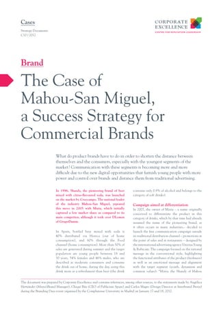 Cases
Strategy Documents
C10 / 2012




Brand

The Case of
Mahou-San Miguel,
a Success Strategy for
Commercial Brands
                         What do product brands have to do in order to shorten the distance between
                         themselves and the consumers, especially with the youngest segments of the
                         market? Communication with these segments is becoming more and more
                         difficult due to the new digital opportunities that furnish young people with more
                         power and control over brands and distance them from traditional advertising.

                         In 1996, Shandy, the pioneering brand of beer          contains only 0.9% of alcohol and belongs to the
                         mixed with citrus-ﬂavoured soda, was launched          category of soft drinks).
                         on the market by Cruzcampo. The national leader
                         of the industry Mahou-San Miguel, repeated             Campaign aimed at differentiation
                         this move in 2005 with Mixta, which initially          In 2007, the owner of Mixta – a name originally
                         captured a low market share as compared to its         conceived to differentiate the product in this
                         main competitor, although it took over DLemon          category of drinks, which by that time had already
                         of GrupoDamm.                                          assumed the name of the pioneering brand, as
                                                                                it often occurs in many industries,– decided to
                         In Spain, bottled beer mixed with soda is              launch the first communication campaign outside
                         40% distributed via Horeca (out of home                its traditional distribution channel – promotions at
                         consumption), and 60% through the Food                 the point of sales and at restaurants – designed by
                         channel (home consumption). More than 50% of           the international advertising agency Vinizius Young
                         sales are generated during summer and the target       & Rubicam. The campaign focused on the rational
                         population are young people between 18 and             message in the conventional style, highlighting
                         30 years, 54% females and 46% males, who are           the functional attributes of the product (freshness)
                         described as moderate consumers and consume            as well as an emotional message and alignment
                         the drink out of home, during the day, using this      with the target segment (youth, dynamism and
                         drink more as a refreshment than beer (the drink       common values): “Mixta, the Shandy of Mahou


The document was prepared by Corporate Excellence and contains references, among other sources, to the statements made by Angélica
Hernández (Mixta’sBrand Manager), Chiqui Búa (CEO of Publicisin Spain) and Carlos Magro (Design Director at Interbrand Iberia)
during the Branding Days event organised by the Complutense University in Madrid on January 17 and 18, 2012.
 