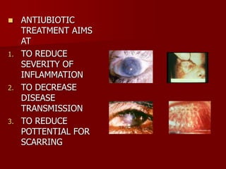  ANTIUBIOTIC
TREATMENT AIMS
AT
1. TO REDUCE
SEVERITY OF
INFLAMMATION
2. TO DECREASE
DISEASE
TRANSMISSION
3. TO REDUCE
POTTENTIAL FOR
SCARRING
 
