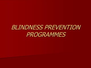 BLINDNESS PREVENTION
PROGRAMMES
 