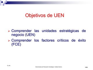 ©_mta
Herramientas de Planeación Estratégica. Análisis Externo
Objetivos de UEN
 Comprender las unidades estratégicas de
negocio (UEN)
 Comprender los factores críticos de éxito
(FCE)
1/18
 