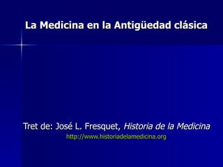 La Medicina en la Antigüedad clásica Tret de: José L. Fresquet,  Historia de la Medicina http://www.historiadelamedicina.org 