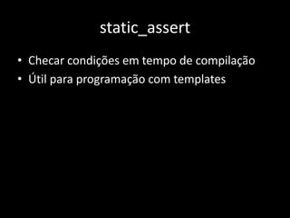 E muito maisVariadic TemplatesString literalsUtf8 (u8), utf16 (u) e utf32 (U)Enum tipadoSintaxe para inicialização uniformeConstructor delegateRange based loopoverride e finalsizeof(SomeType::member);“Isso não é um shift!”Template aliasUnrestricted unions