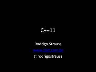 C++11Rodrigo Strausswww.1bit.com.br@rodrigostrauss