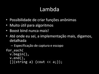 NullptrConstante para ponteiro nulo, e não mais um #define NULL 0Resolve o problema de overload de funções para int ou xpto*