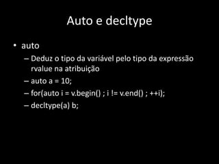 Nova sintaxe para declarar funçõesTipo de retorno depois da funçãoauto func(int a, int b) -> int { return a + b; }Útil para templatestemplate<typename T>auto func(T a, T b) -> decltype(a+b) { return a + b; }
