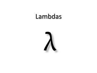 Lambdas



  λ
 
