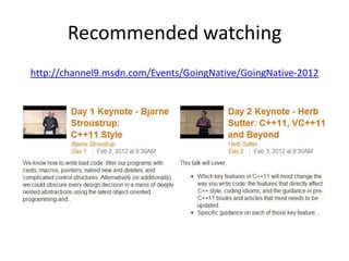 Recommended watching
http://channel9.msdn.com/Events/GoingNative/GoingNative-2012
 