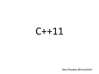 C++11

                      Alex Sinyakov,
   Software Engineer at AMC Bridge
               Twitter: @innochenti
     E-mail: innochenti@gmail.com
   PDF Slides: http://j.mp/cpp11ref
 