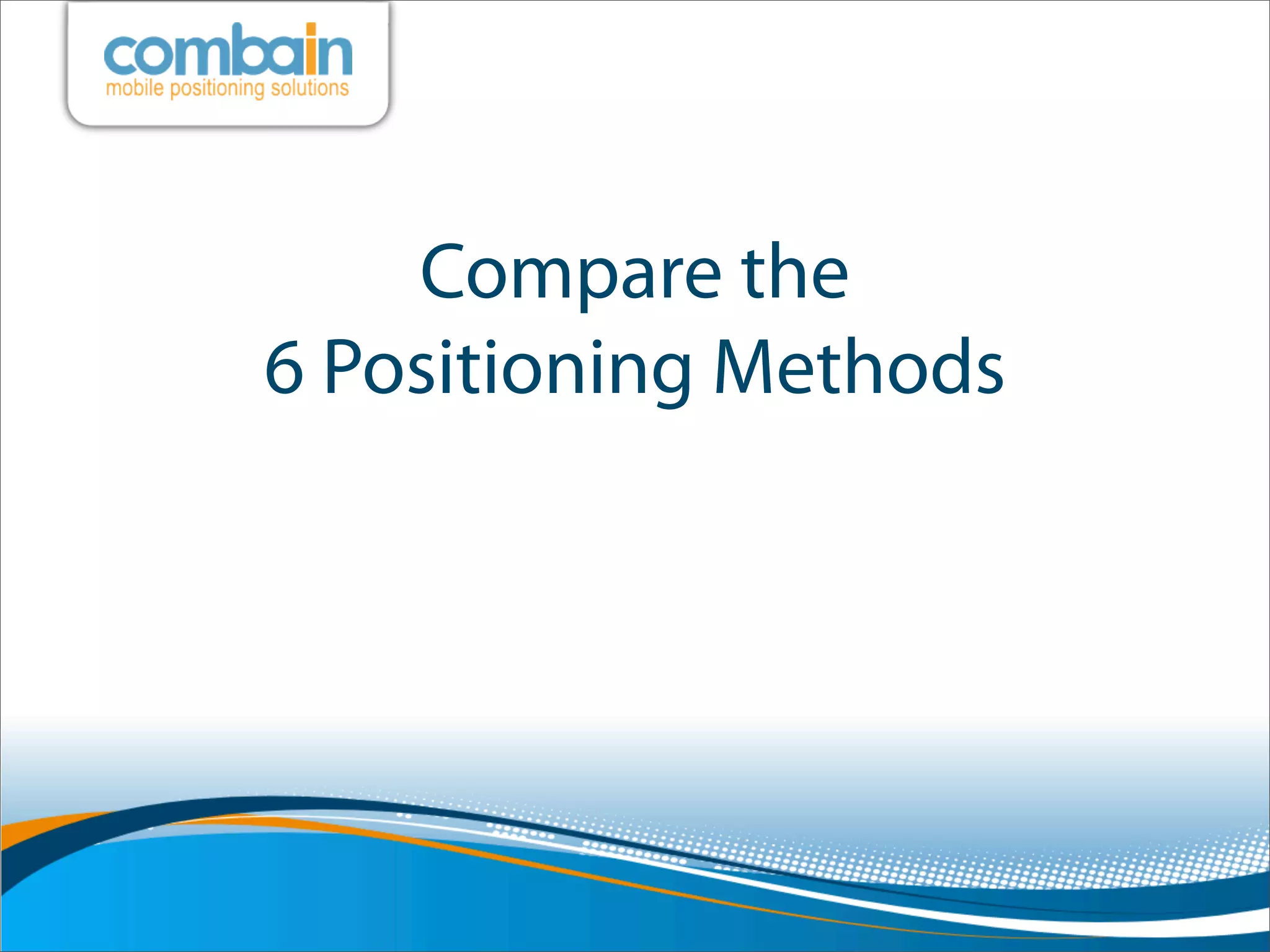 Compare the
6 Positioning Methods
 