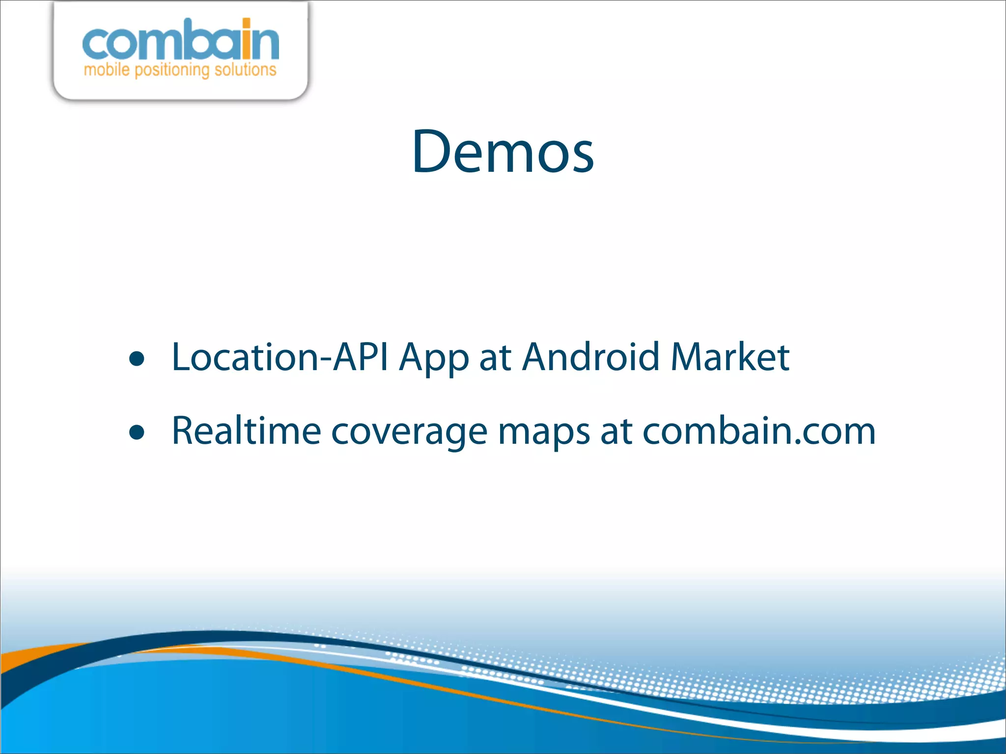 Demos


•   Location-API App at Android Market
•   Realtime coverage maps at combain.com
 