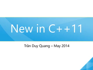New in C++11 
Trần Duy Quang – May 2014 
 