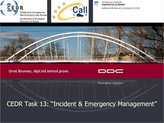 CEDR Task 13: “Incident & Emergency Management’’ 
Uroš Brumec, dipl.inž.tehnol.prom.  