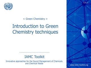 TRP 1
Introduction to Green
Chemistry Techniques
IAMC Toolkit
Innovative Approaches for the Sound Management of
Chemicals and Chemical Waste
 