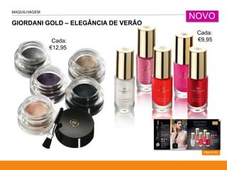 GIORDANI GOLD – ELEGÂNCIA DE VERÃO
MAQUILHAGEM
Págs.32-33
NOVO
Cada:
€12,95
Cada:
€9,95
 