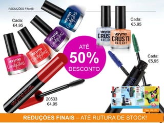 ATÉ
50%
DESCONTO
REDUÇÕES FINAIS – ATÉ RUTURA DE STOCK!
REDUÇÕES FINAIS!
Págs. 124-125
Cada:
€4,95
20533
€4,95
Cada:
€5,95
Cada:
€5,95
 