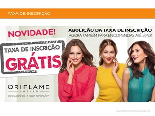 Copyright ©2015 by Oriflame Cosmetics SA
TAXA DE INSCRIÇÃO
 