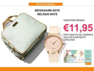MOTOR DE VENDAS
págs. 4-5
NÉCESSAIRE DOTS
RELÓGIO DOTS
CADA POR APENAS
€11,95POR CADA €15 DE COMPRAS
QUE EFETUAR NESTE
CATÁLOGO
 